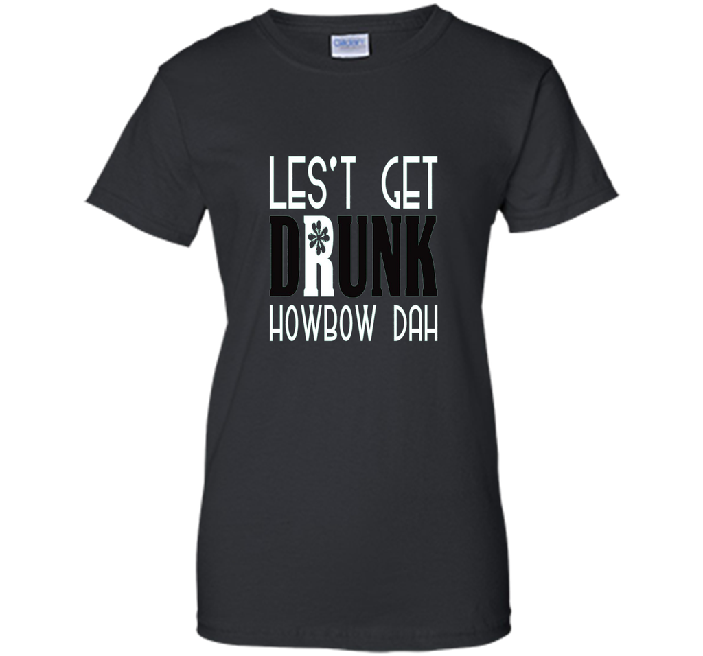 Let's Get Drunk Howbow Dah St Patricks Day T Shirt
