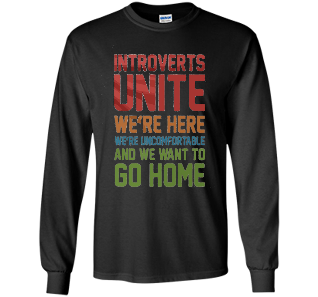 Introverts Unite We're Here And Go Home Funny Sarcasm tshirt