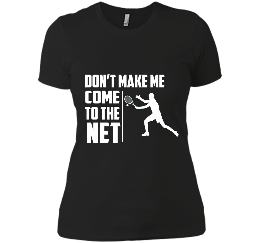Don't Make Me Come To The Net T-Shirt - Funny Tennis Shirt