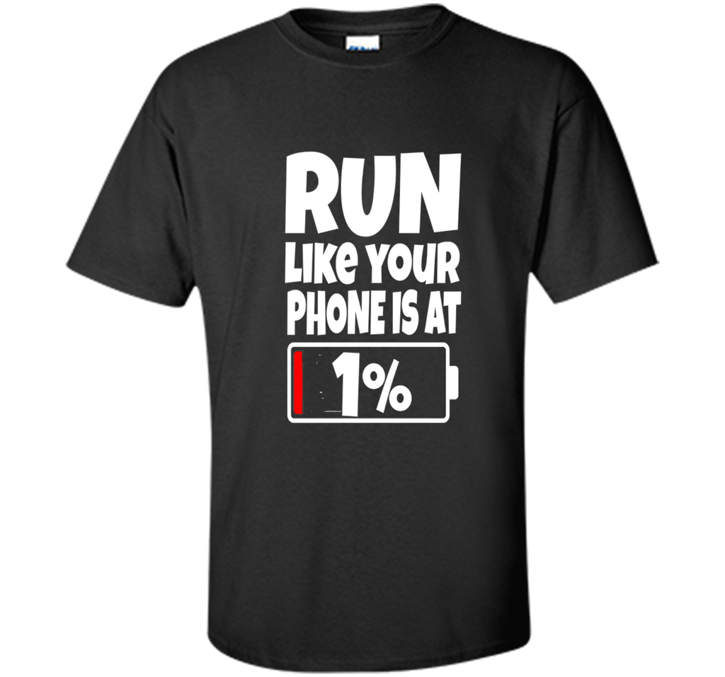 Run Like Your Phone Battery Is At 1% T-Shirt Need To Charge