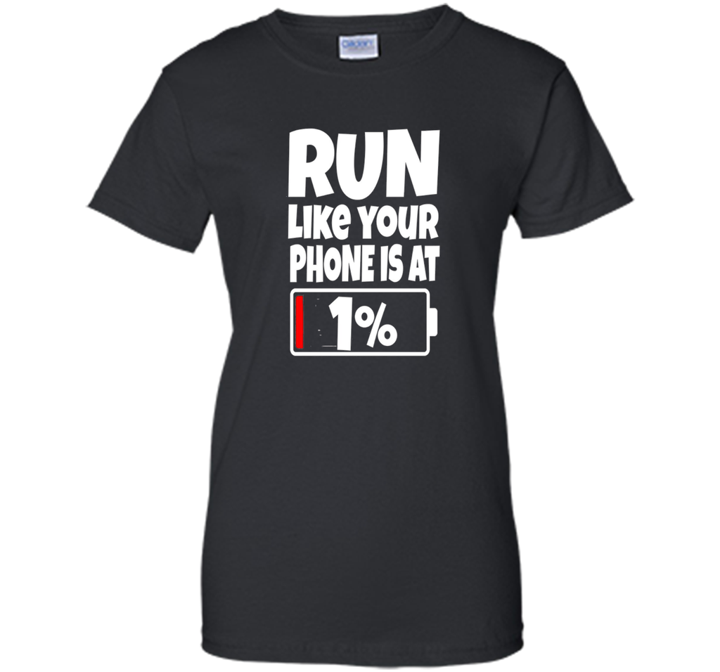 Run Like Your Phone Battery Is At 1% T-Shirt Need To Charge