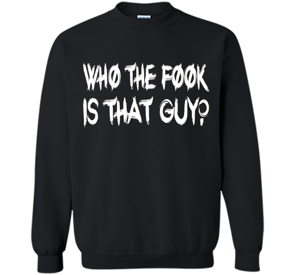 Who The Fook Is That Guy T-shirt - Funny Shirt