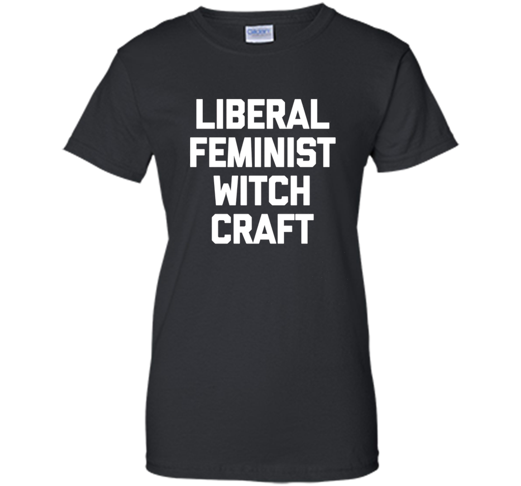 Liberal Feminist Witchcraft T-Shirt funny saying sarcastic