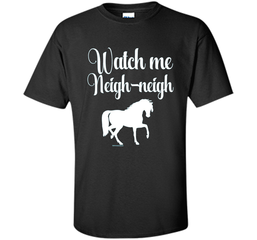 Watch me Neigh Neigh Funny Horse Lover T-Shirt