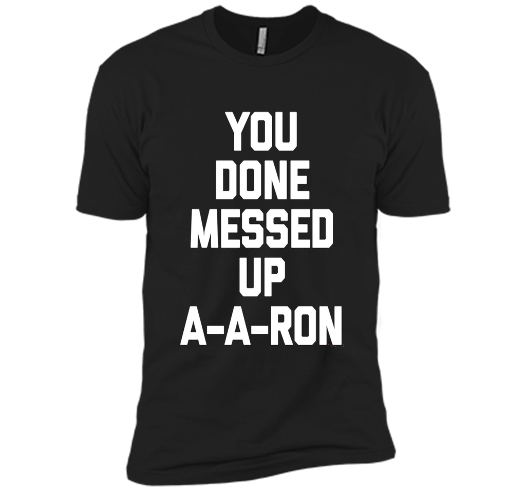 You Done Messed Up A-A-Ron T-Shirt funny saying sarcastic
