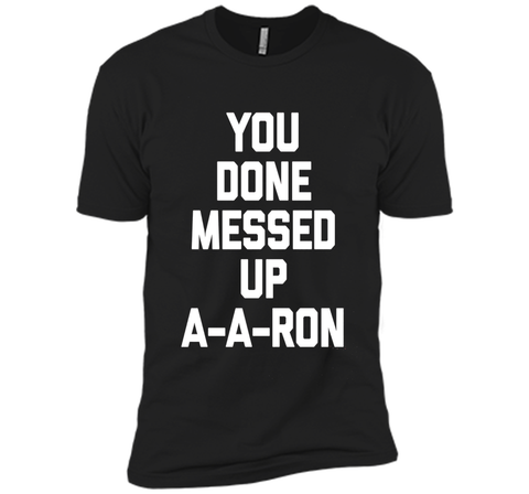 You Done Messed Up A-A-Ron T-Shirt funny saying sarcastic