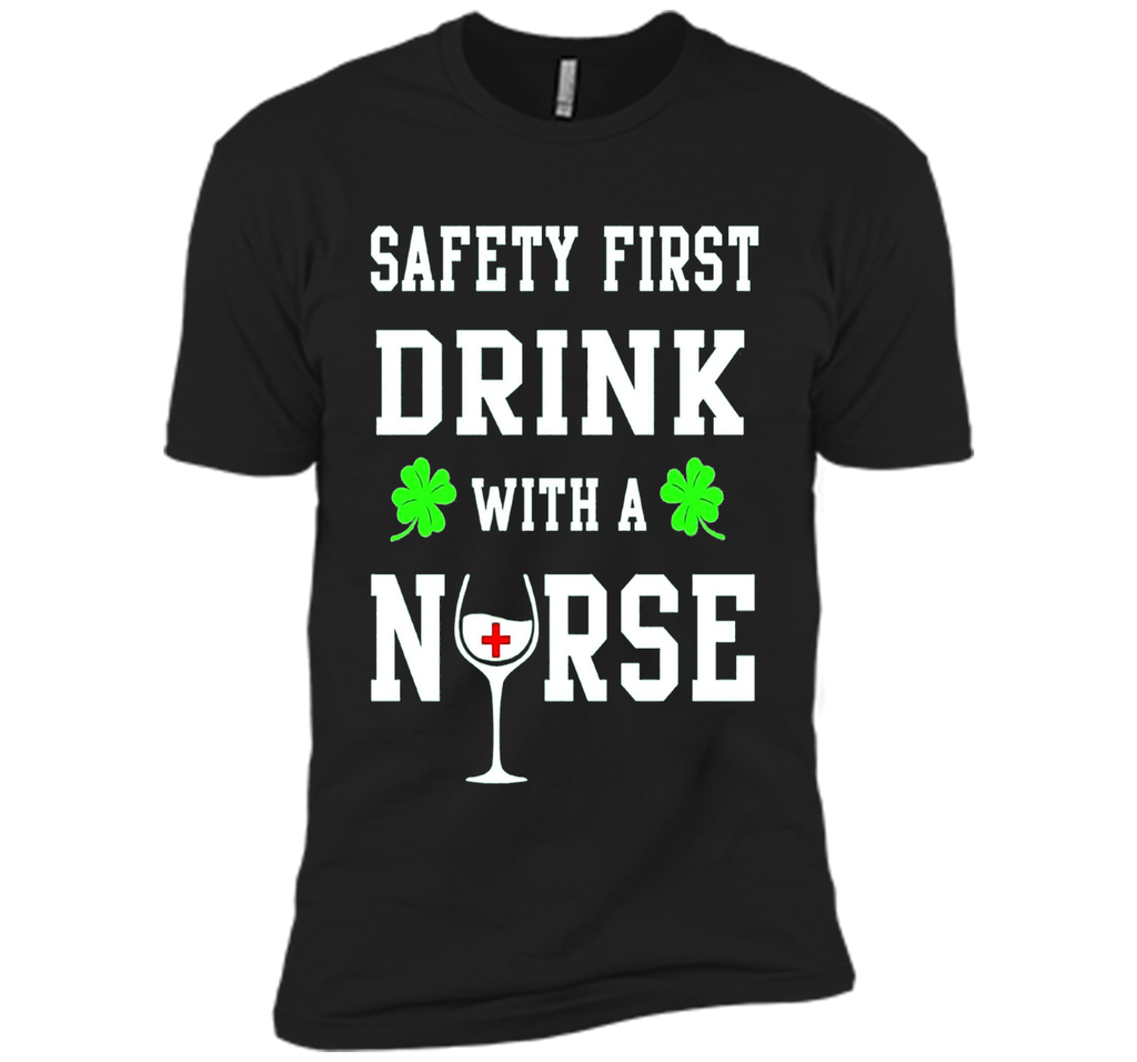 Safety First Drink With A Nurse Shirt St Patricks Day