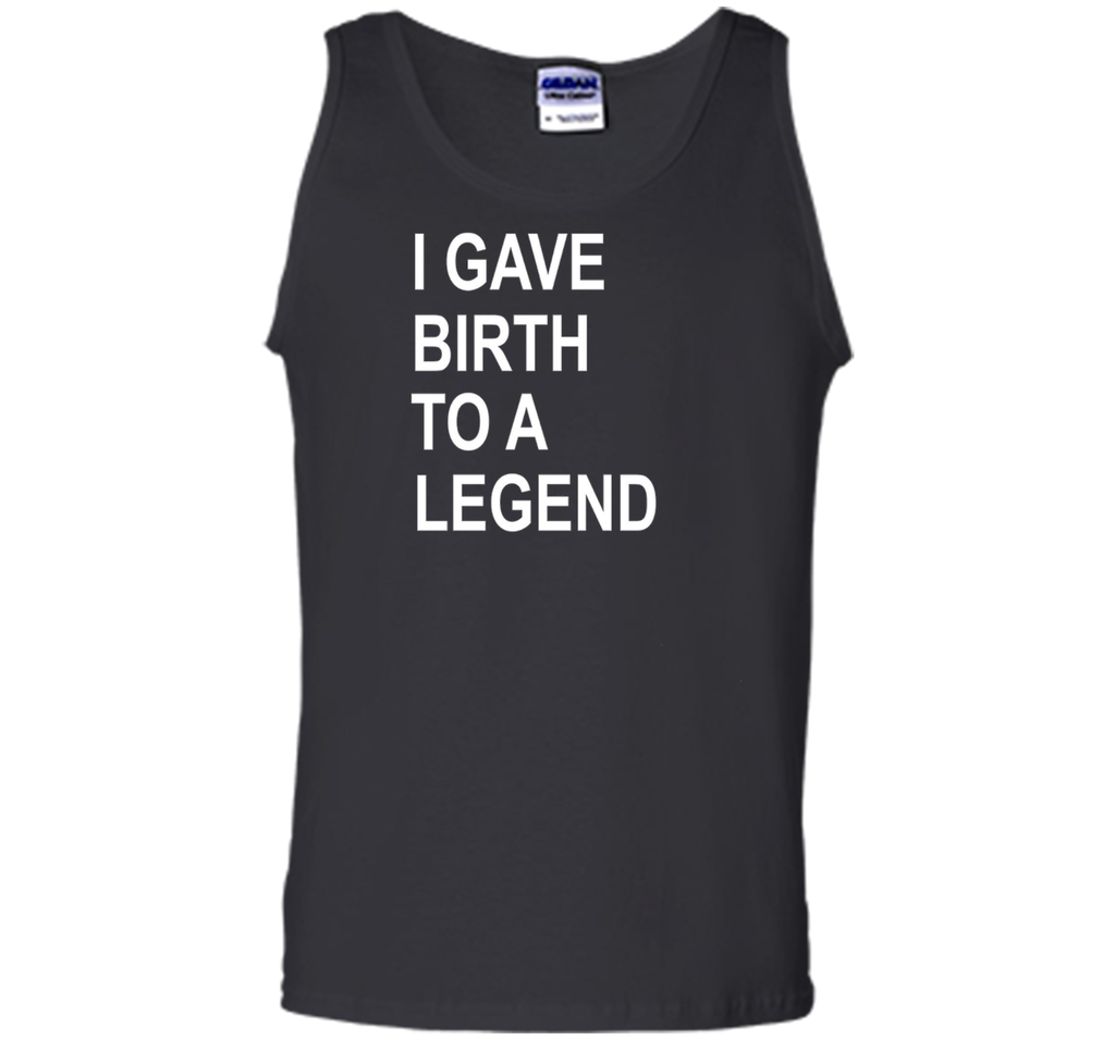I Gave Birth To A Legend Funny Mother's Day Tee T Shirt