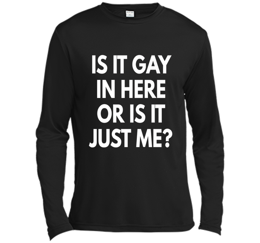Is It Gay In Here Or Is It Just Me t-shirt - Funny LGBT