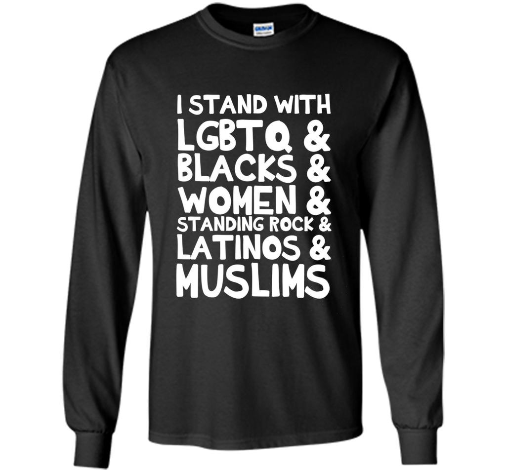 I Stand with LGBTQ, Blacks, Women...Latinos Muslims T-Shirt