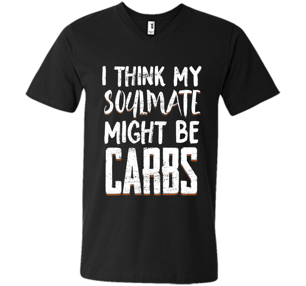 I THINK MY SOULMATE MIGHT BE CARBS Funny T-Shirt