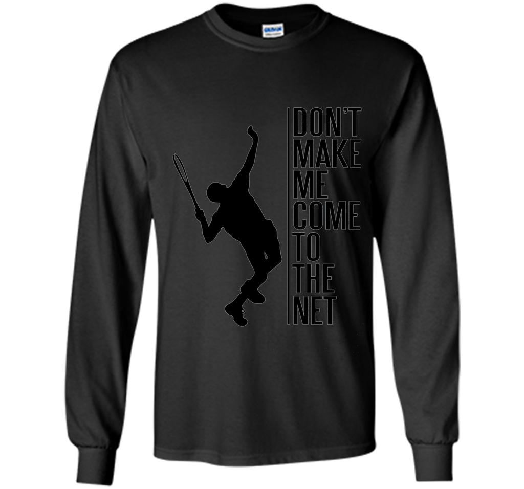 Tennis. Don't make me come to the net t shirt
