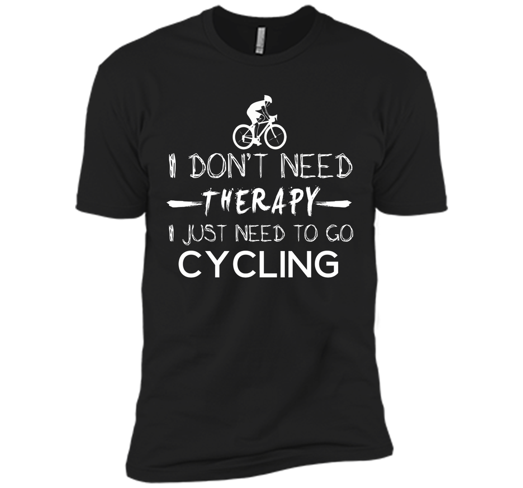 I don't need therapy I just need to go cycling T-Shirt