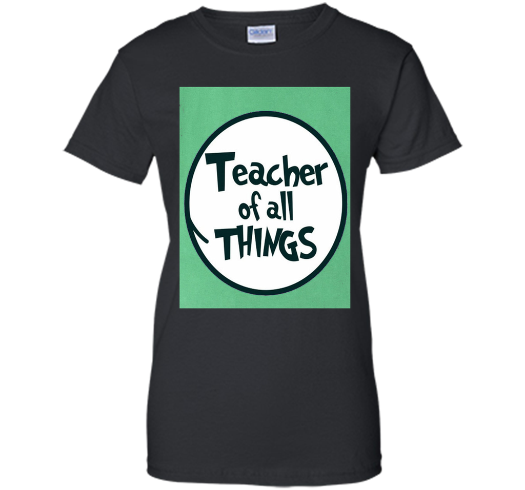 Teacher of all things - Teacher Shirt