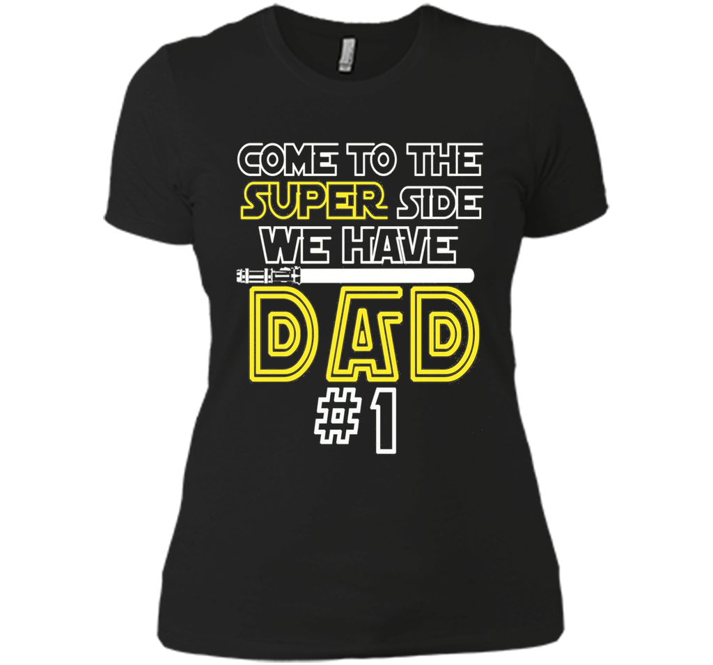 Father's Day Gift Come to the Super side We Have DAD t-shirt