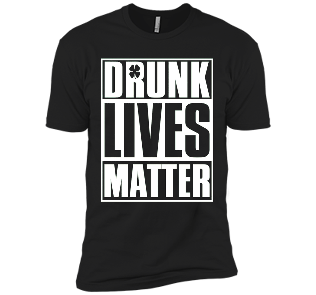 Drunk Lives Matter - Saint Patrick Day Shirt