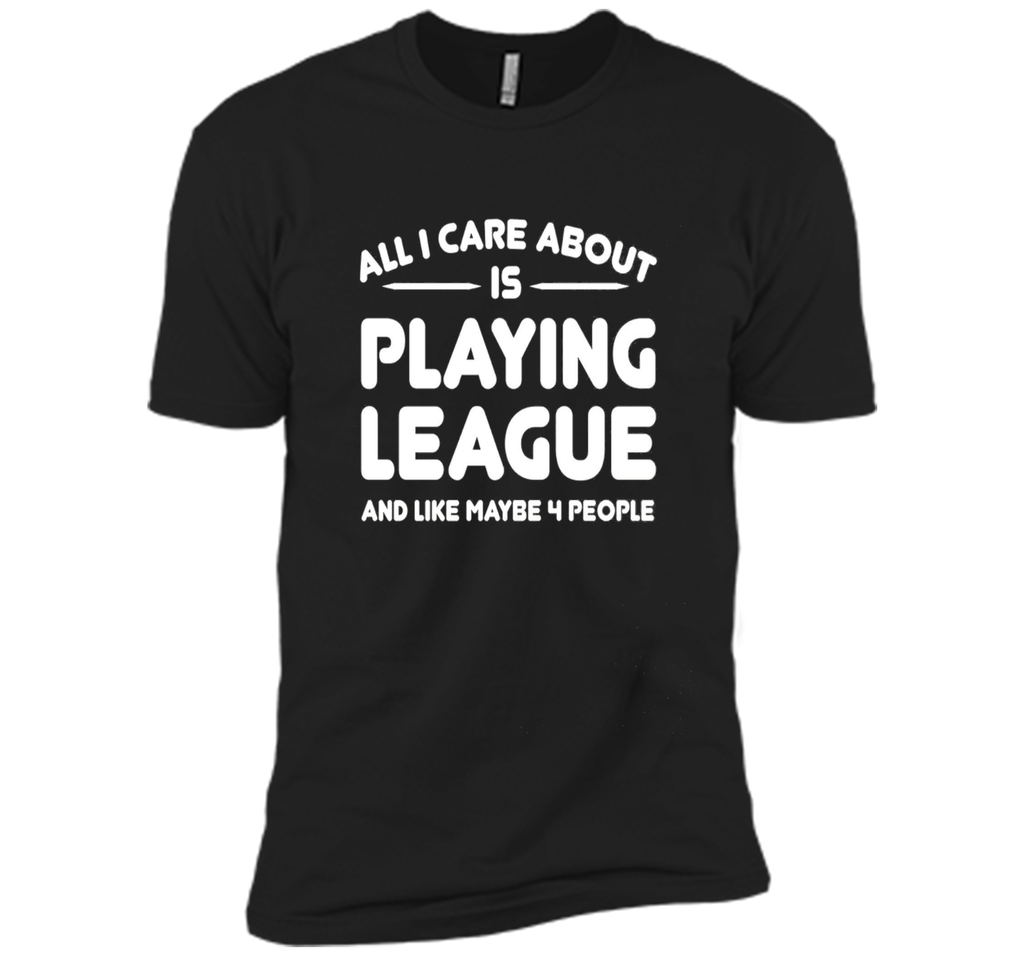 All i cares about is playings leagues tshirt