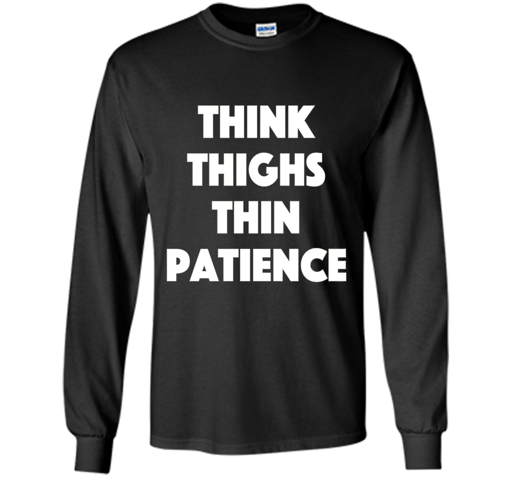 think thighs thin patience T Shirt