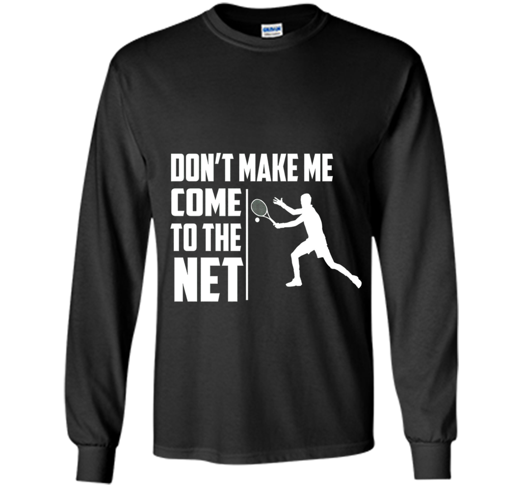 Don't Make Me Come To The Net T-Shirt - Funny Tennis Shirt