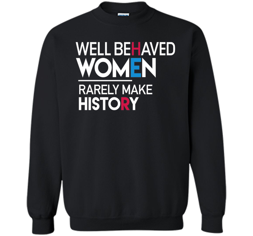 Feminist T-Shirt: Well Behaved Women Rarely Make History