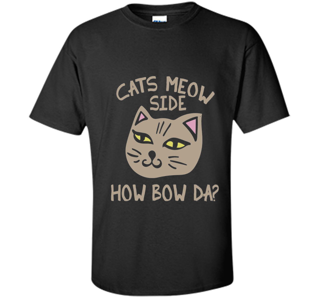 Cats Meow Side How Bow Da shirt Cash me outside tee
