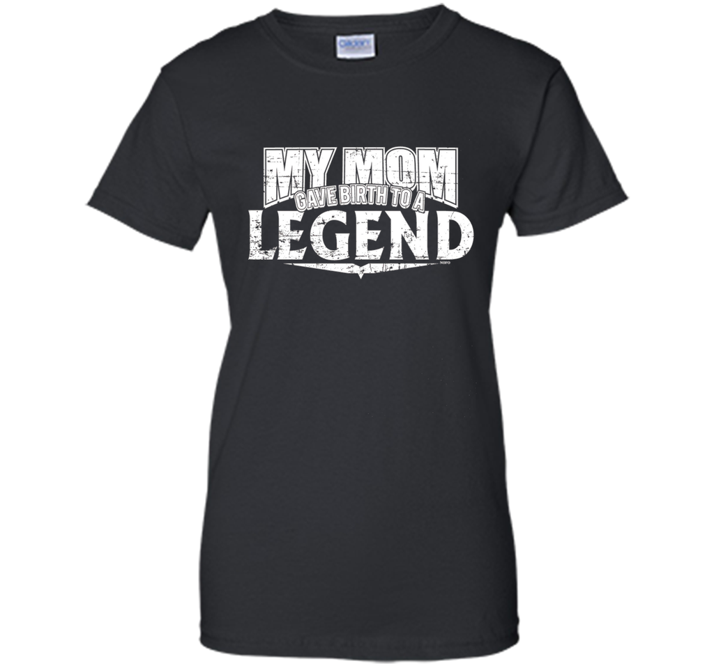 My Mom Gave Birth to a Legend T-Shirt