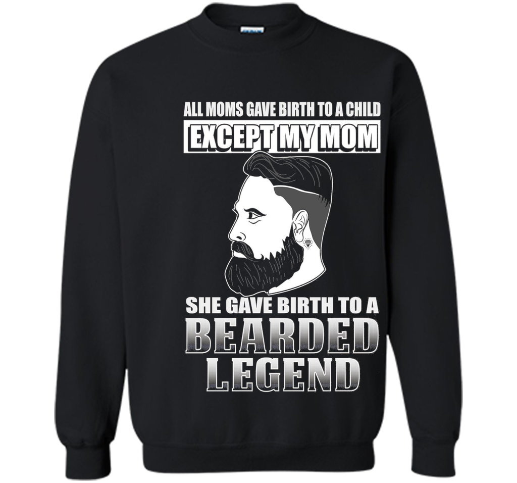 The Bearded Legend My Mom Gave Birth To T-shirt