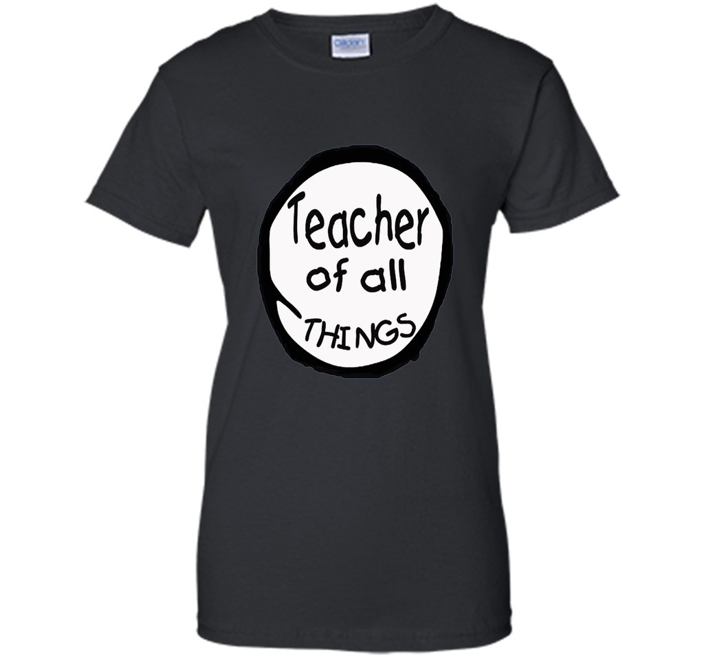 Teacher of all things - Teacher Shirt