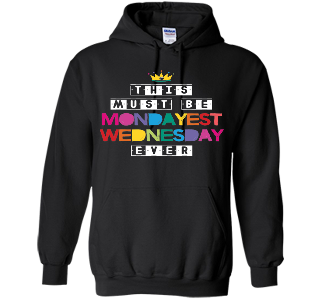 This Must Be Mondayest Wednesday Ever T-Shirt