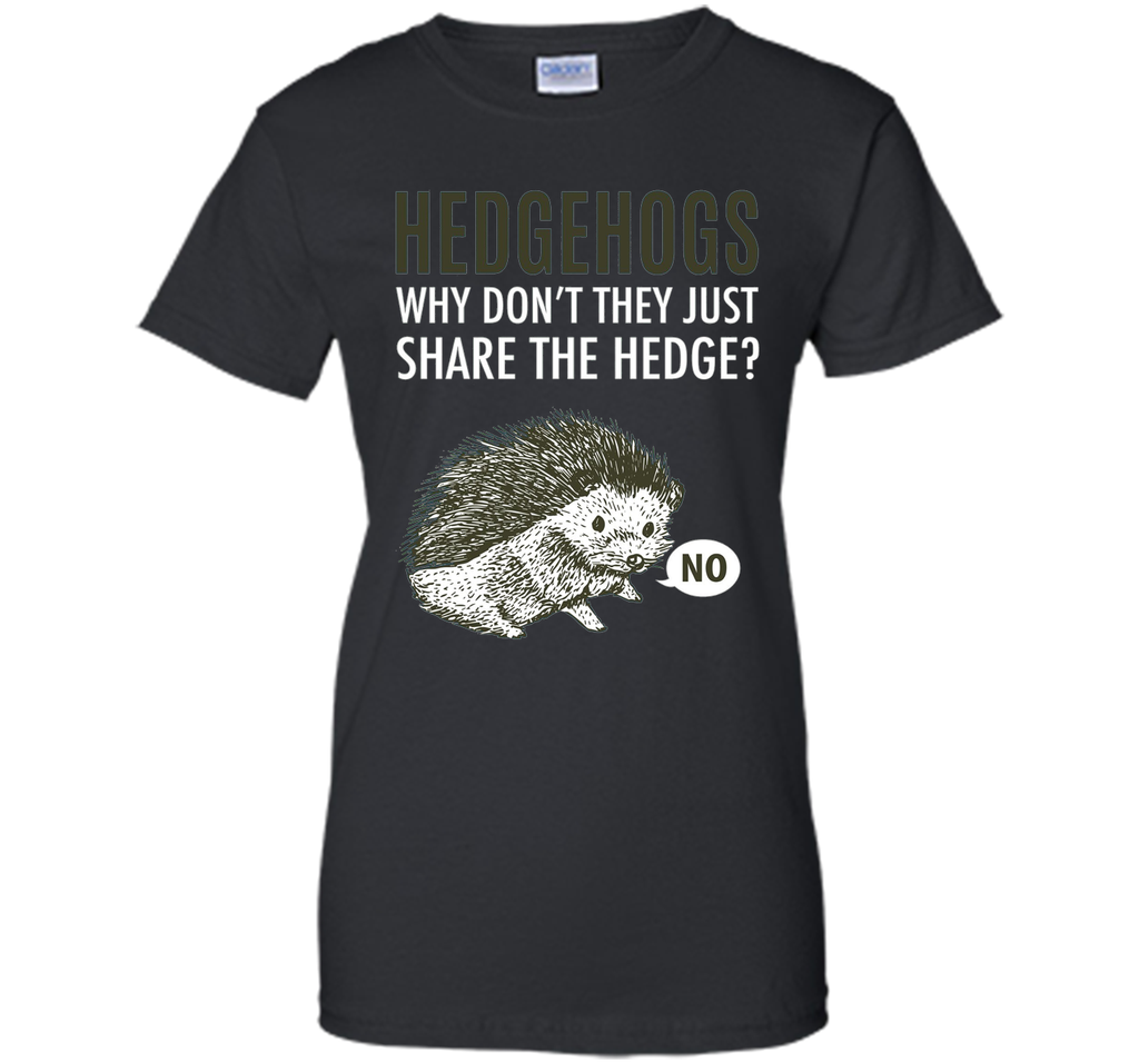 Hedgehogs Why Don't They Just Share The Hedge T-shirt