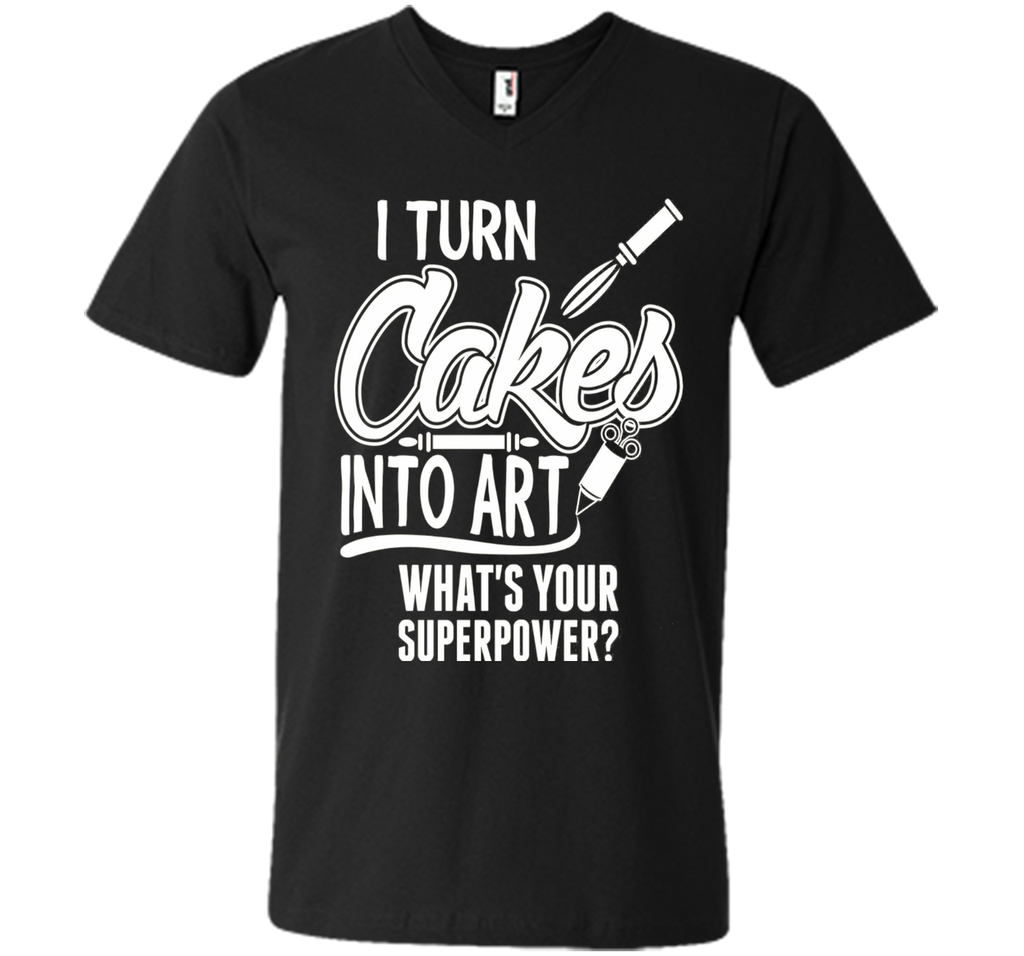 I Turn Cakes Into Art What's Your Superpower TShirt