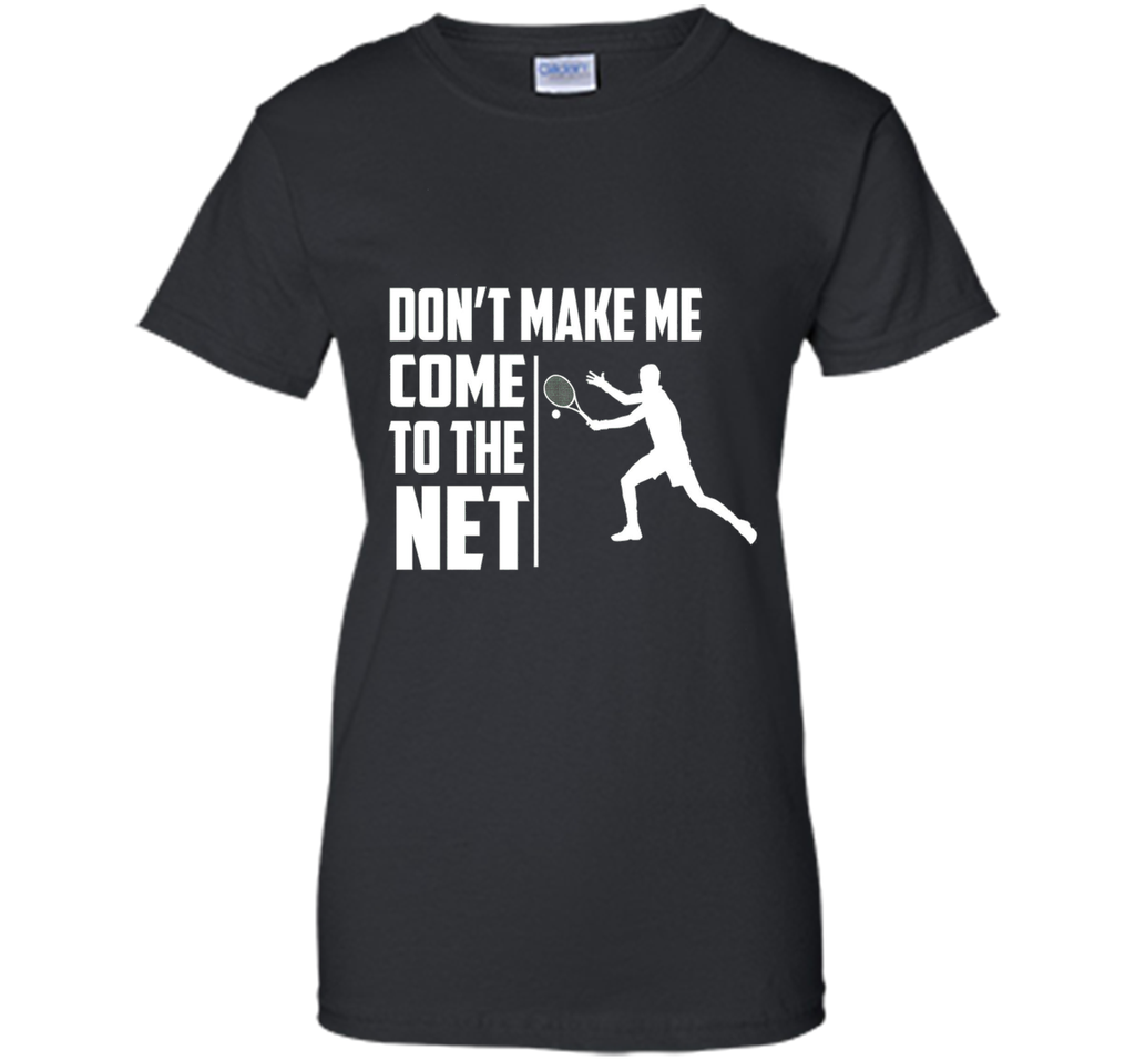 Don't Make Me Come To The Net T-Shirt - Funny Tennis Shirt