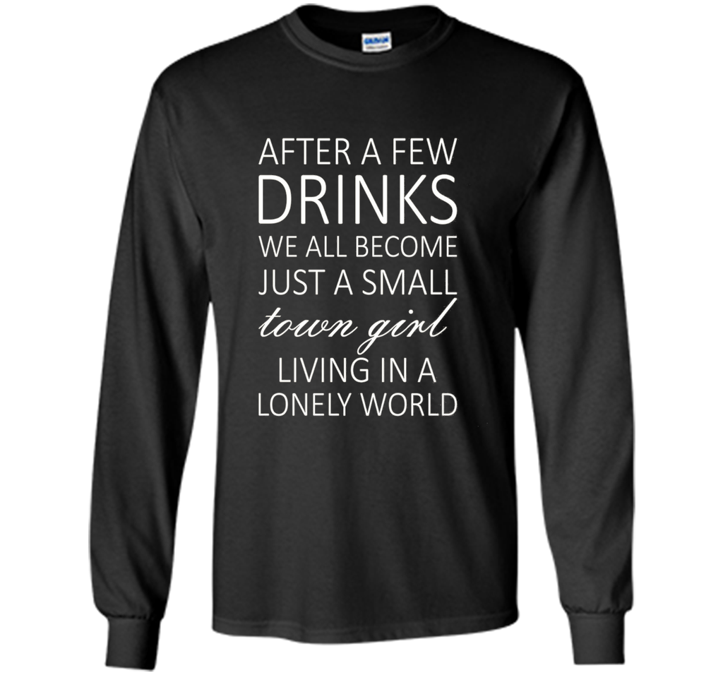 After A Few Drinks We All Become Just A Small Town Girl