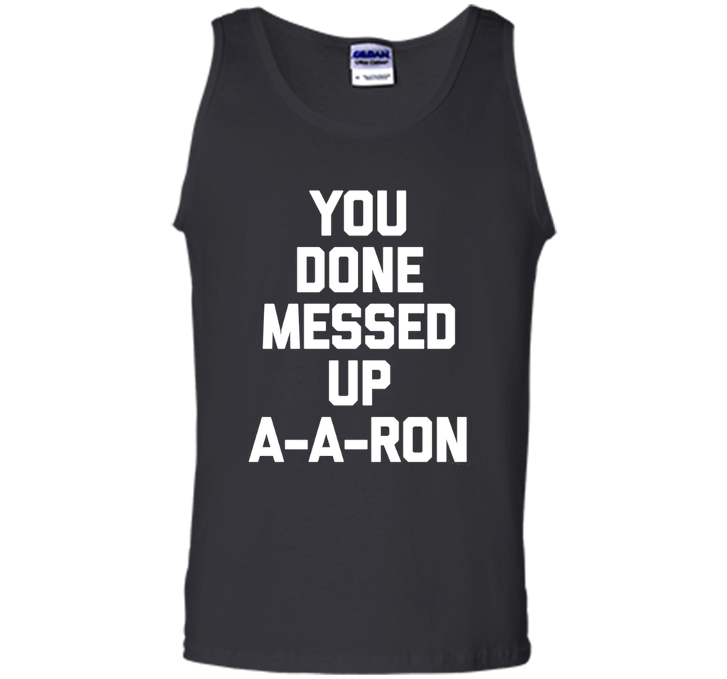 You Done Messed Up A-A-Ron T-Shirt funny saying sarcastic