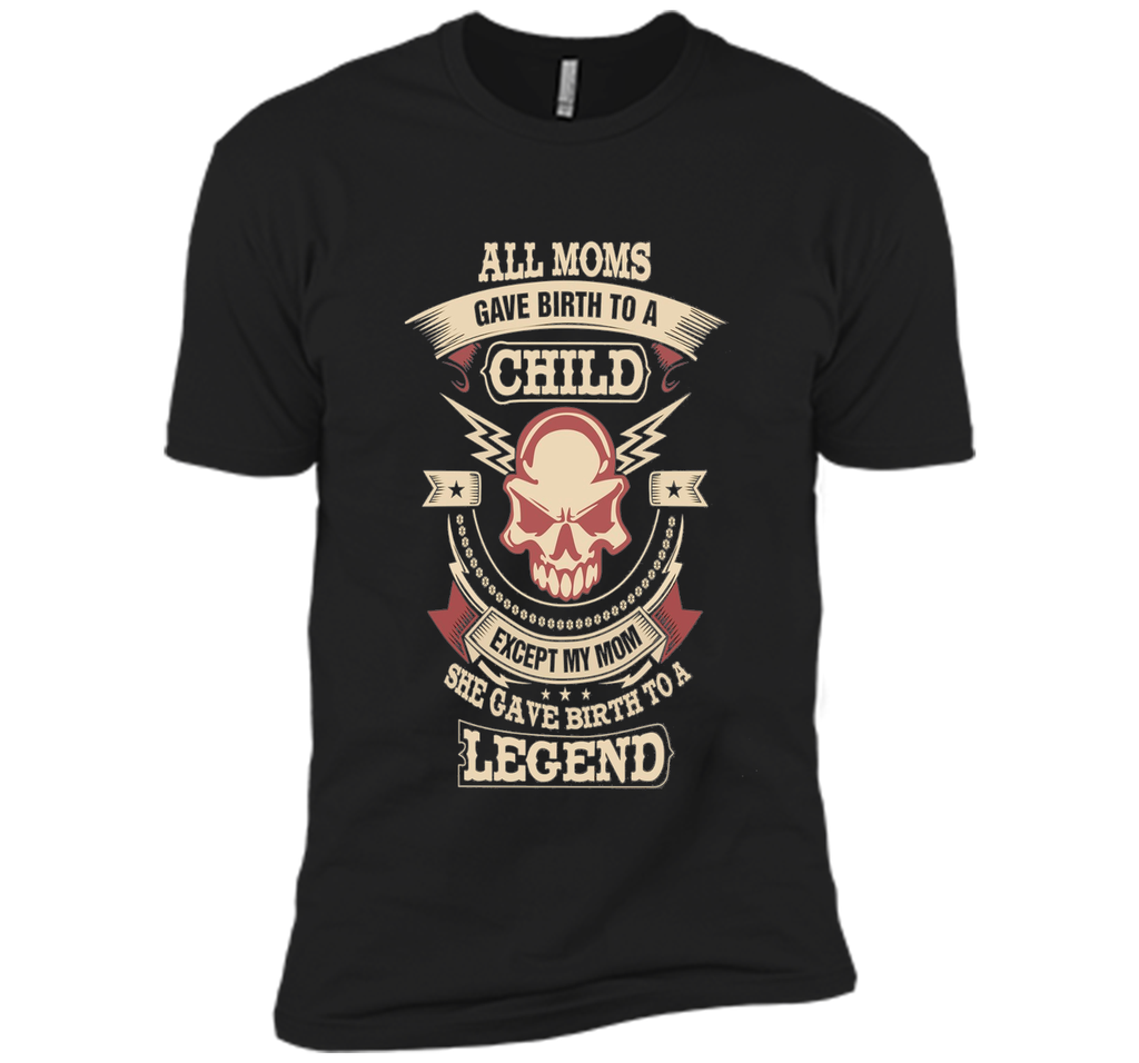 All Moms Gave Birth My Mom Gave birth to a Legend T-shirt