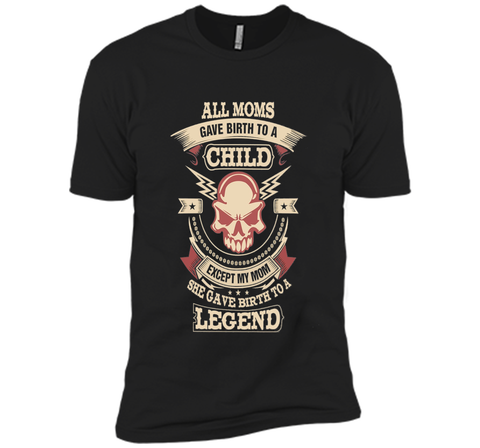 All Moms Gave Birth My Mom Gave birth to a Legend T-shirt