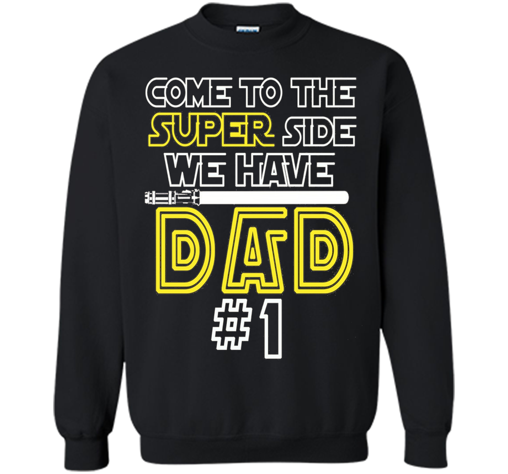 Father's Day Gift Come to the Super side We Have DAD t-shirt