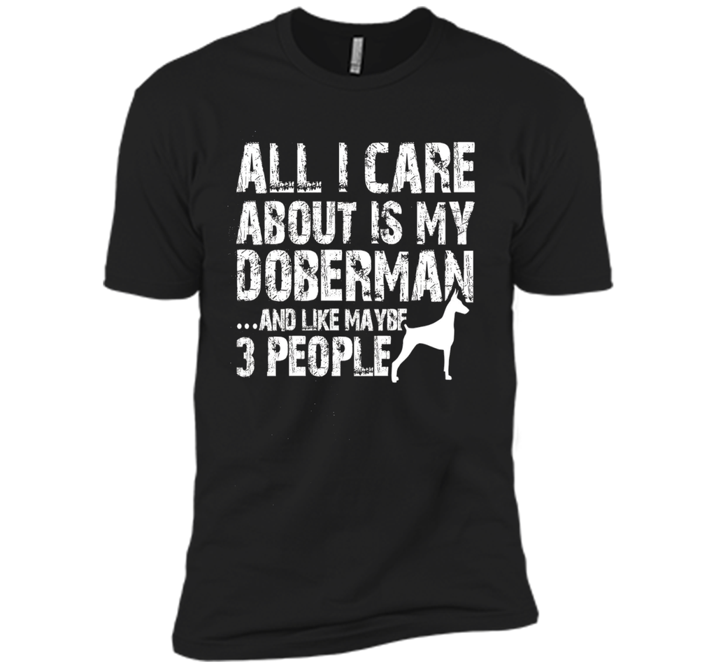 Doberman Shirt | All I care about is my Doberman T-shirt