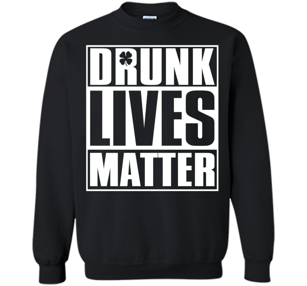 Drunk Lives Matter - Saint Patrick Day Shirt