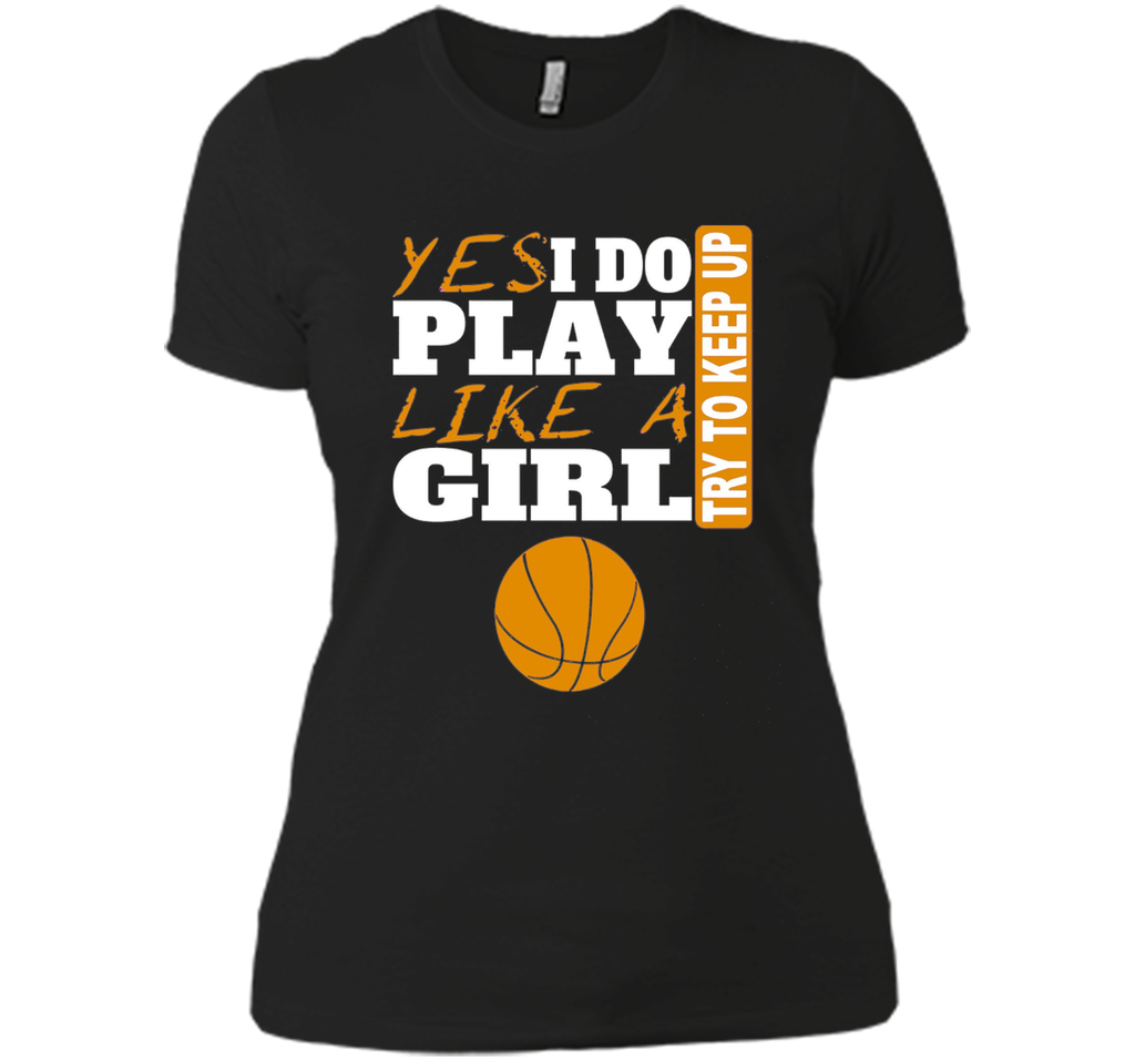 Woman's Yes I Do Play Like A Girl Basketball T-Shirt
