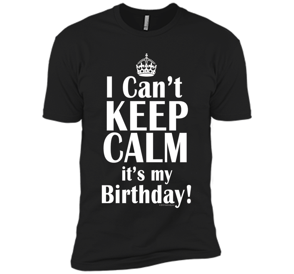 I Can't Keep Calm It's My Birthday T-Shirt Funny Crown Tee