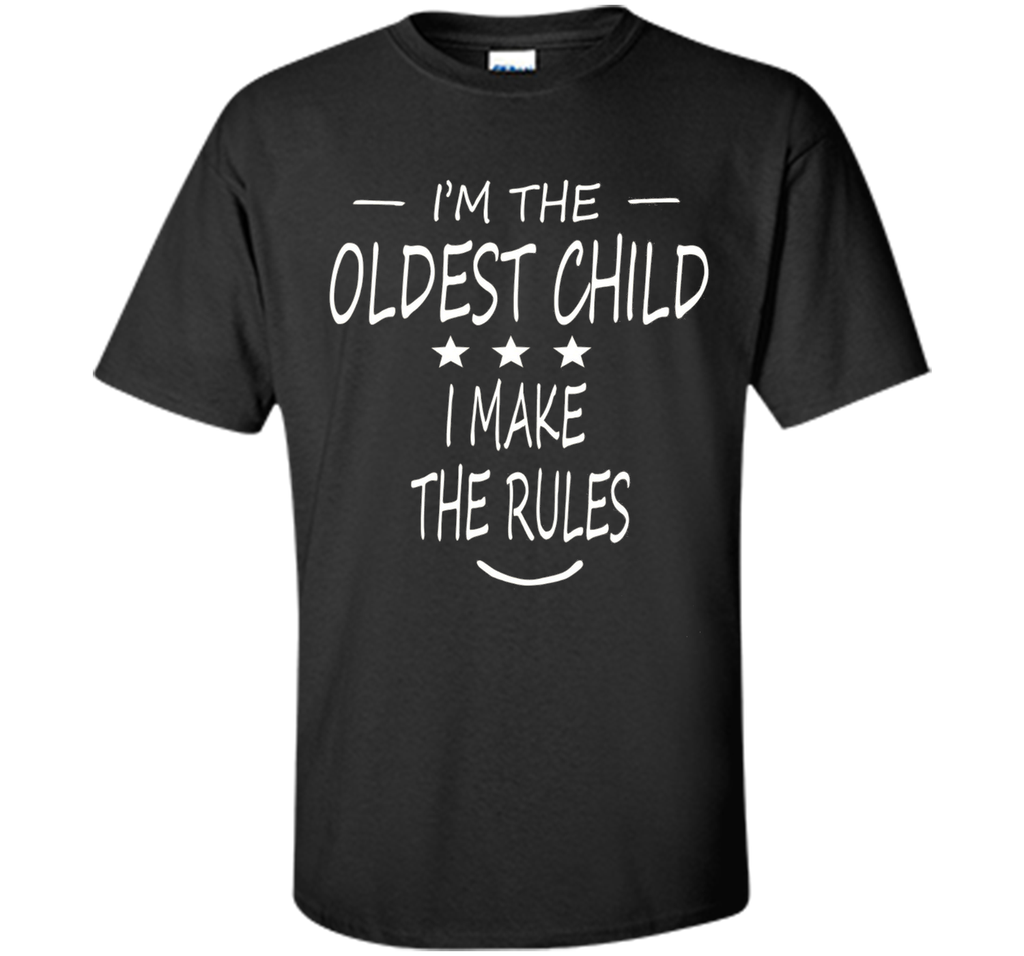 i'm the oldest child i make the rules t-shirt