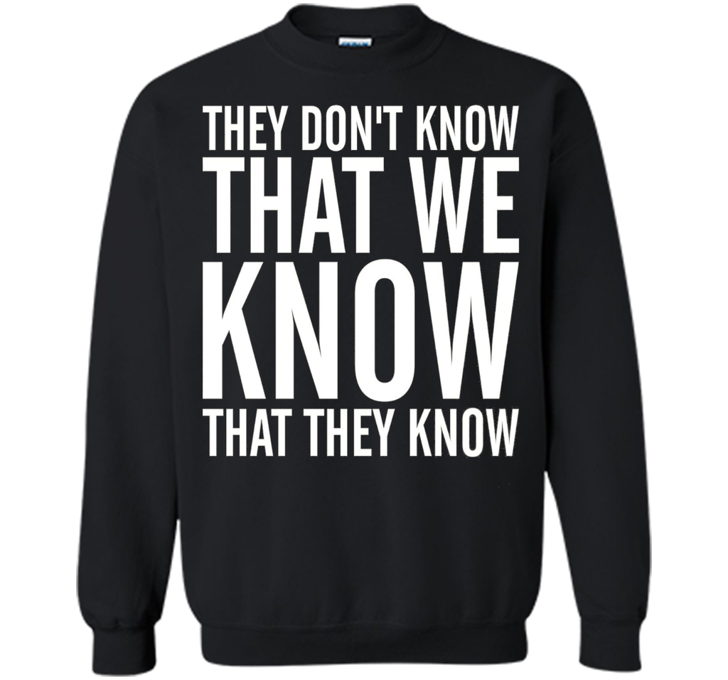 They Dont Know That We Know That They Know T-shirt