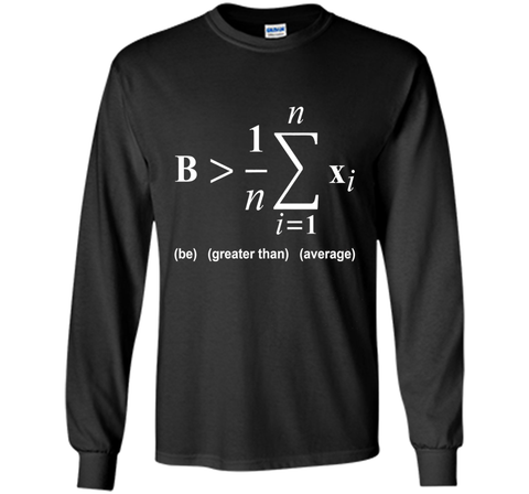 Be Greater Than Average Math Funny Shirts