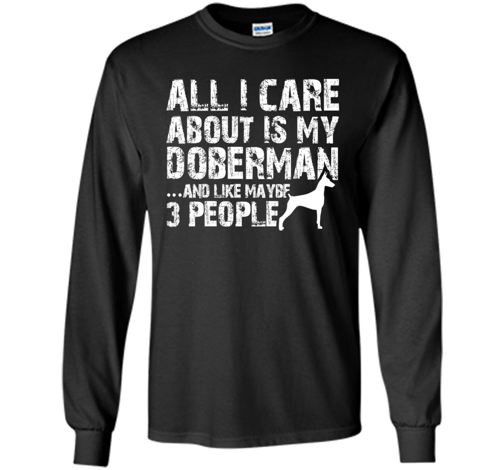 Doberman Shirt | All I care about is my Doberman T-shirt