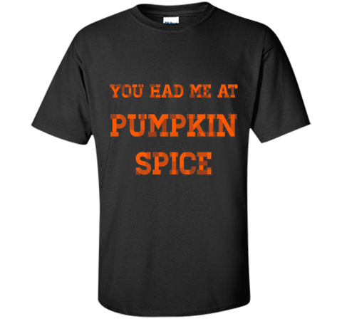 You Had Me At Pumpkin Spice T-Shirt Thanksgiving