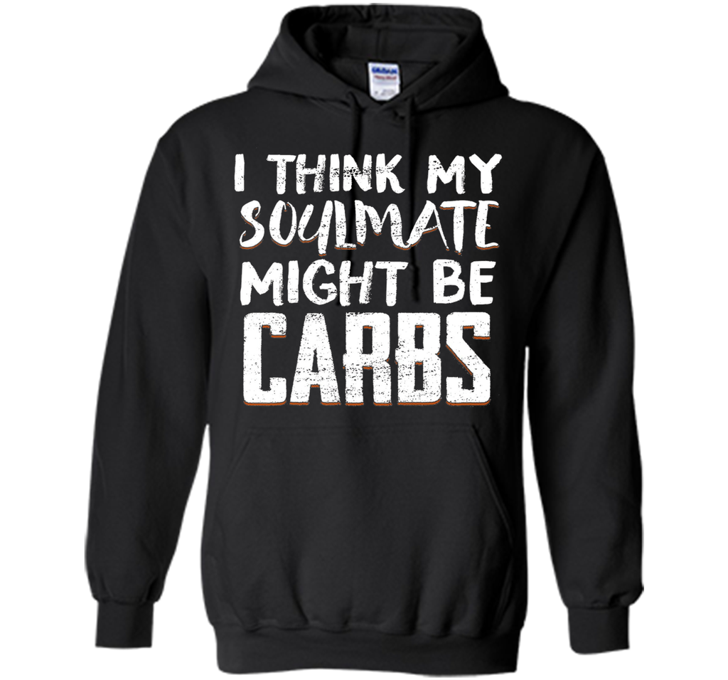 I THINK MY SOULMATE MIGHT BE CARBS Funny T-Shirt