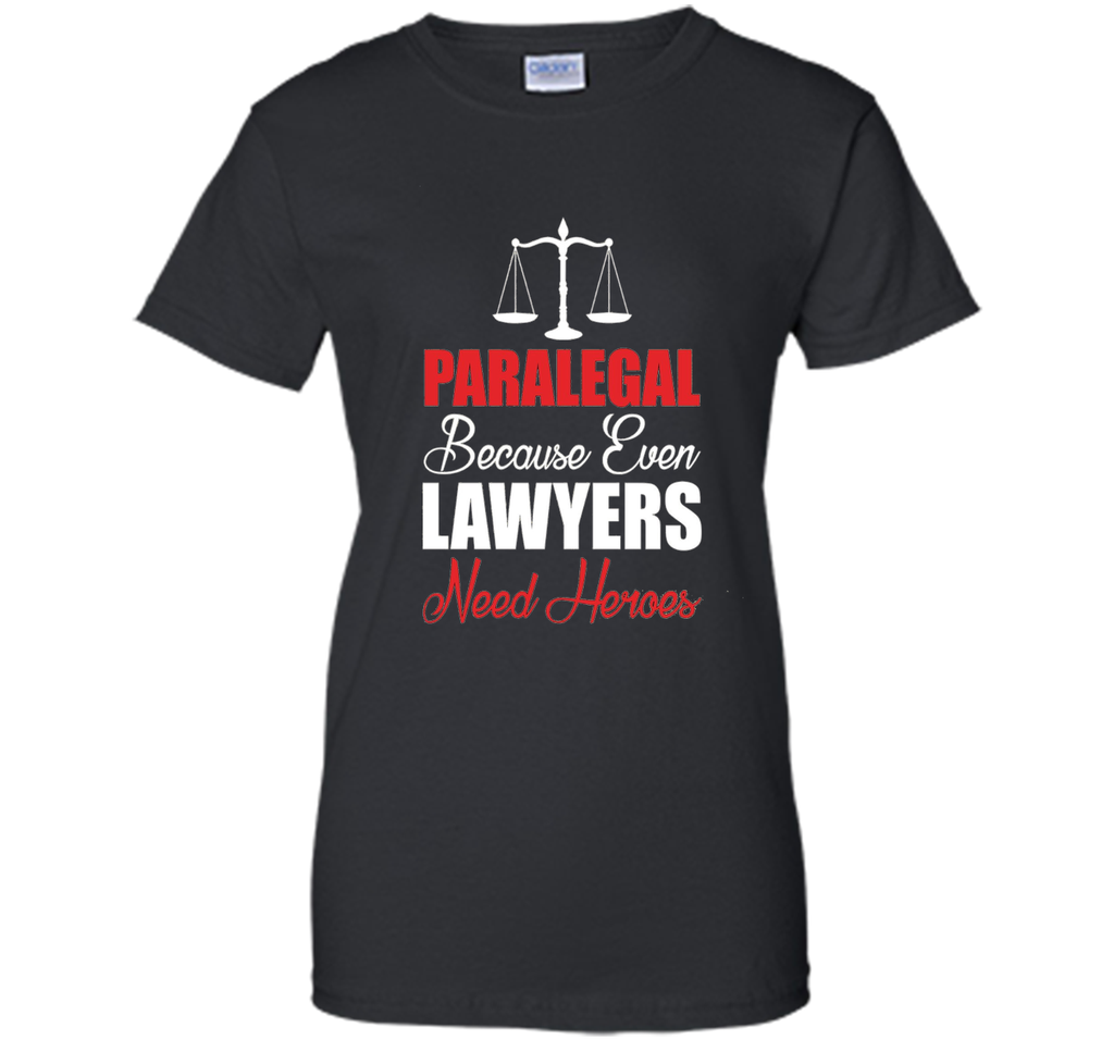 Paralegal Because Even Lawyers Need Heroes T-Shirt
