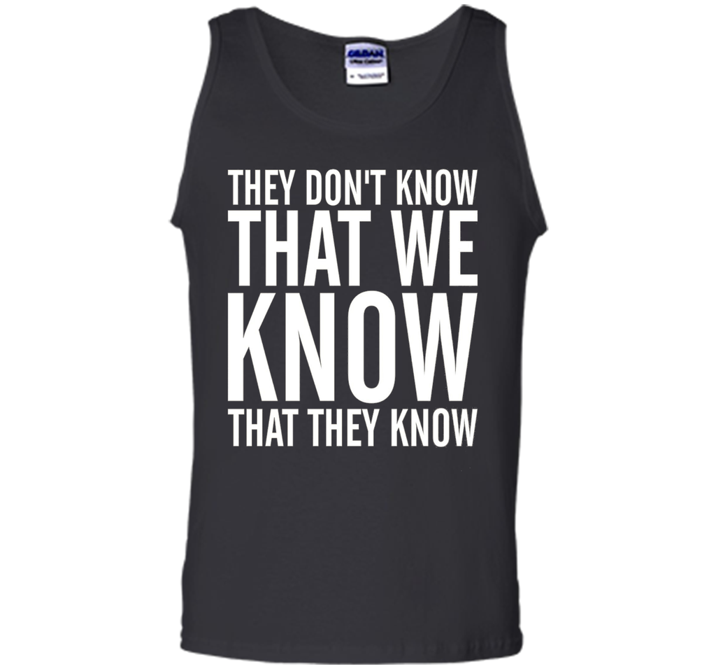 They Dont Know That We Know That They Know T-shirt