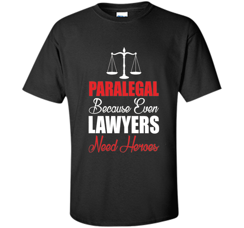Paralegal Because Even Lawyers Need Heroes T-Shirt